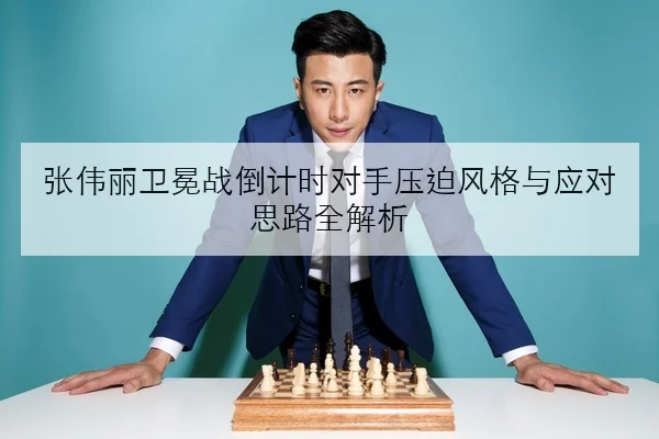 张伟丽卫冕战倒计时对手压迫风格与应对思路全解析